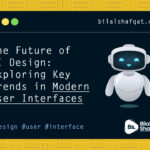 The Future of UI Design- Exploring Key Trends in Modern User Interfaces bilal shafqat