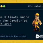 The Ultimate Guide to JavaScript Web APIs bilal shafqat