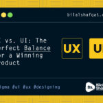 UX vs UI The Perfect Balance for a Winning Product bilal shafqat