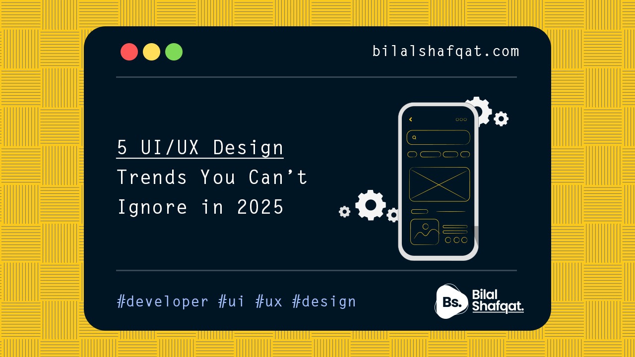 5 UI/UX Design Trends You Can’t Ignore in 2025 bilal shafqat