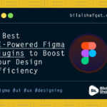 6 Best AI-Powered Figma Plugins to Boost Your Design Efficiency bilal shafqat