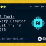 AI Tools Every Creator Must Try in 2025 bilal shafqat