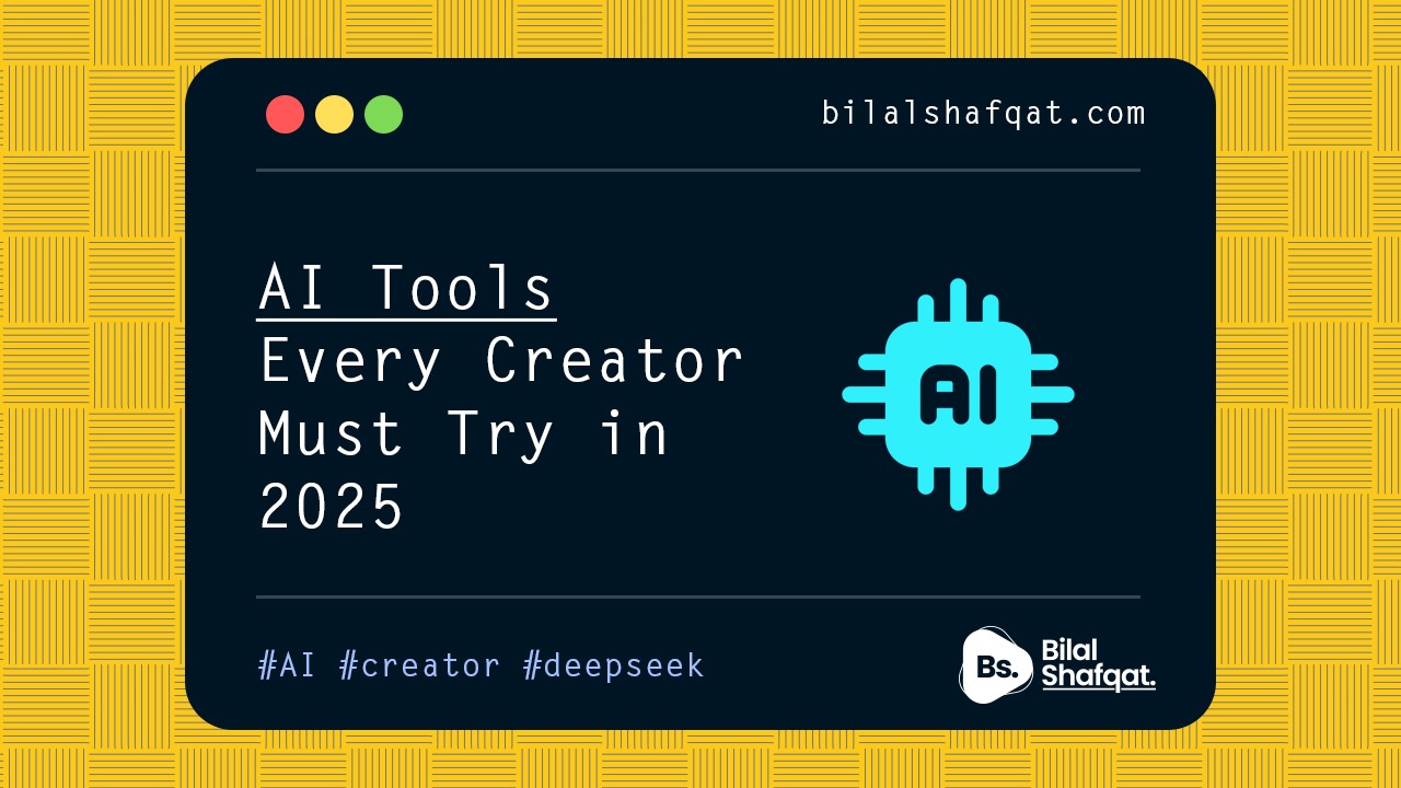 AI Tools Every Creator Must Try in 2025 bilal shafqat