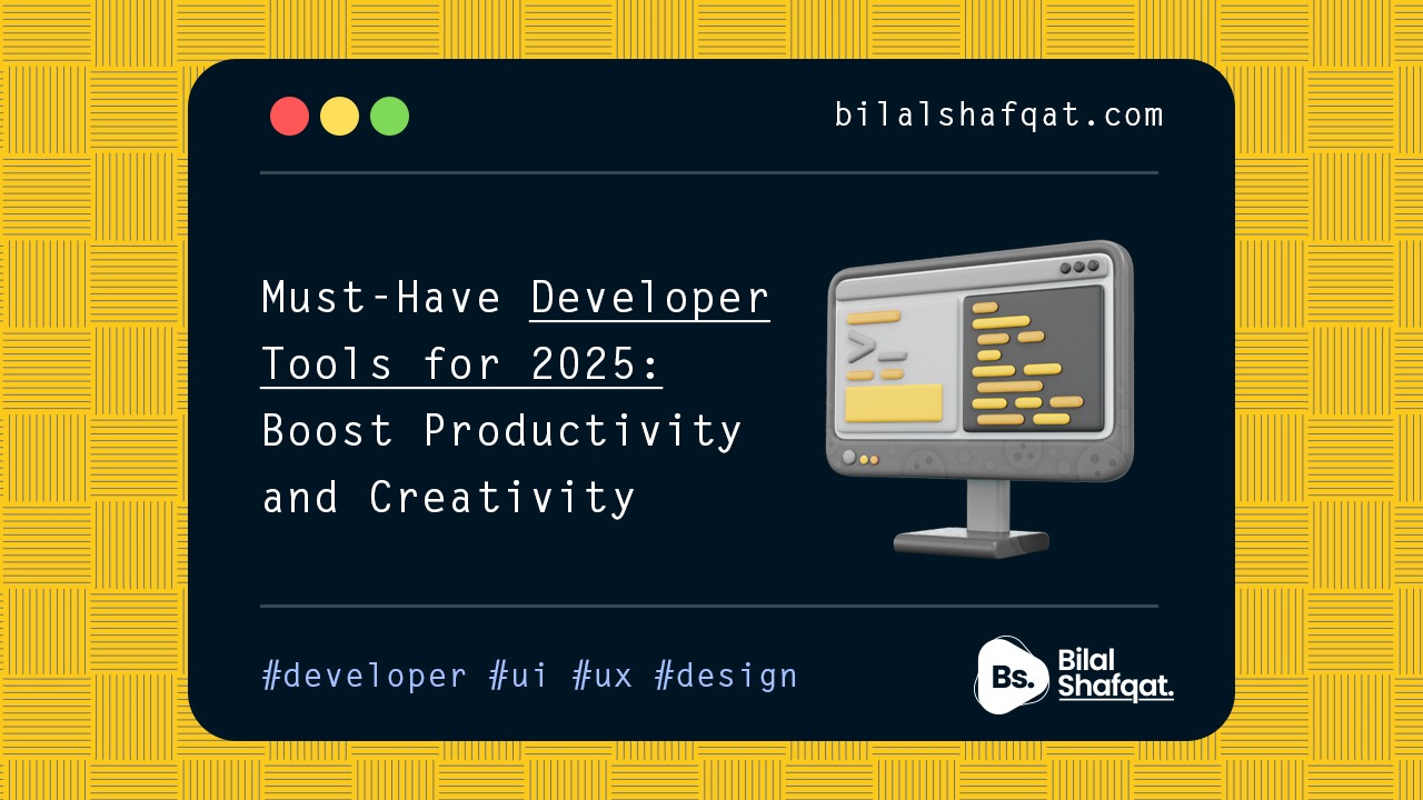 Must-Have Developer Tools for 2025- Boost Productivity & Creativity design bilal shafqat Best Developer Tools for 2025