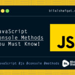 JavaScript Console Methods You Must Know bilal shafqat