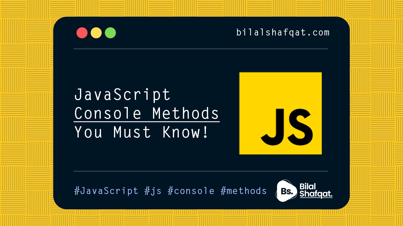 JavaScript Console Methods You Must Know bilal shafqat