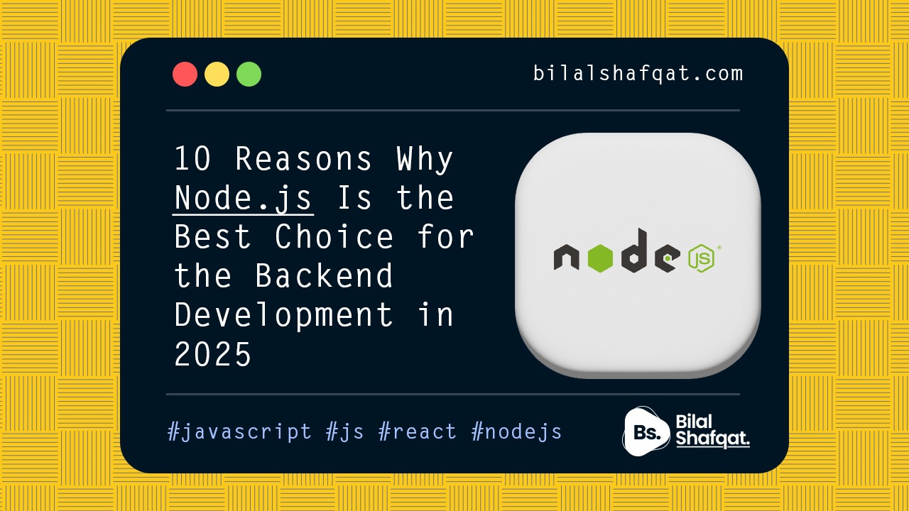 10 Reasons Why Node.js Is the Best Choice for Backend Development in 2025 bilal shafqat