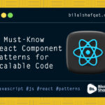 5 Must-Know React Component Patterns for Scalable Code bilal shafqat