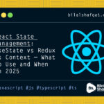 React State Management- useState vs Redux vs Context — What to Use and When in 2025 bilal shafqat