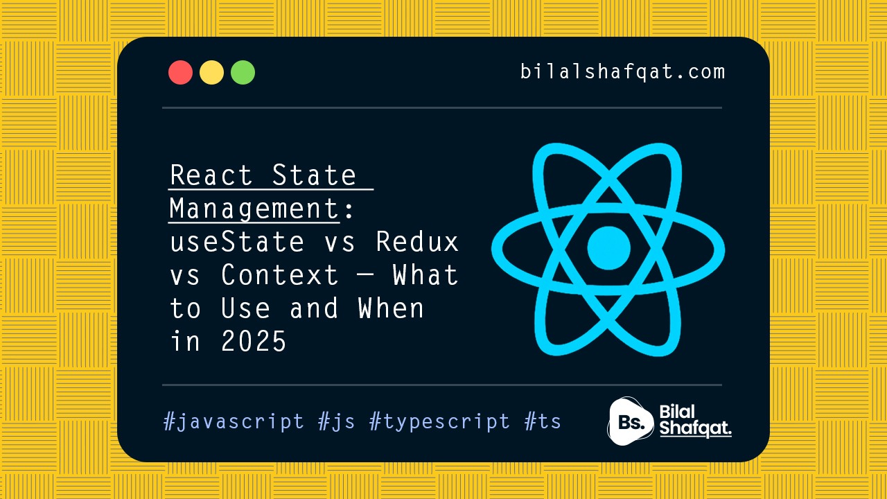 React State Management- useState vs Redux vs Context — What to Use and When in 2025 bilal shafqat