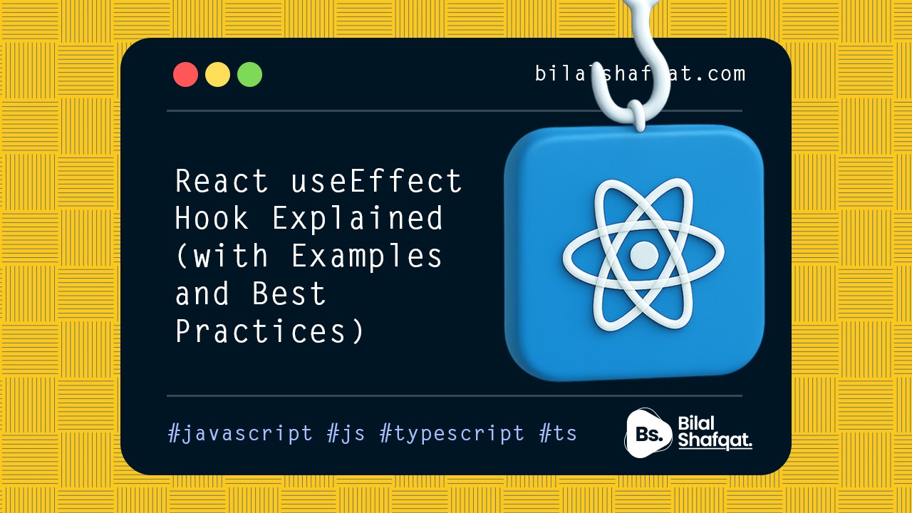 React useEffect Hook Explained with Examples and Best Practices bilal shafqat
