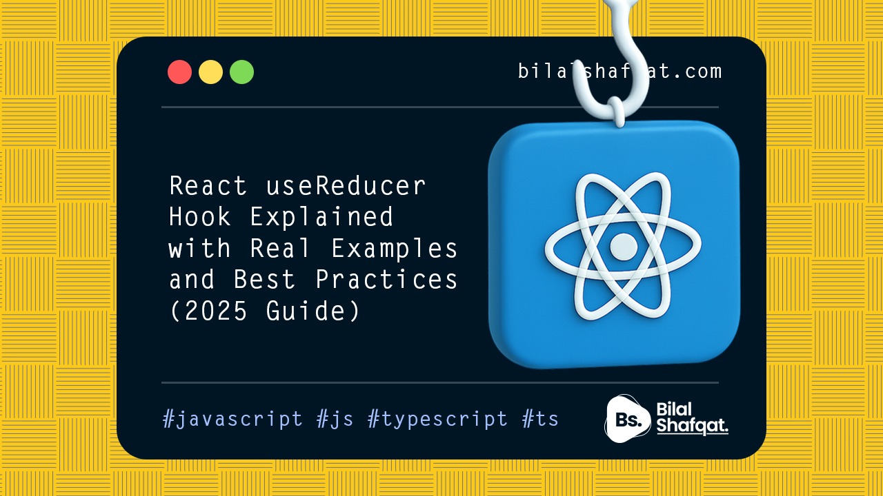 React useReducer Hook Explained with Real Examples and Best Practices bilal shafqat