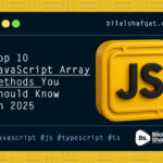Top 10 JavaScript Array Methods You Should Know in 2025 bilal shafqat
