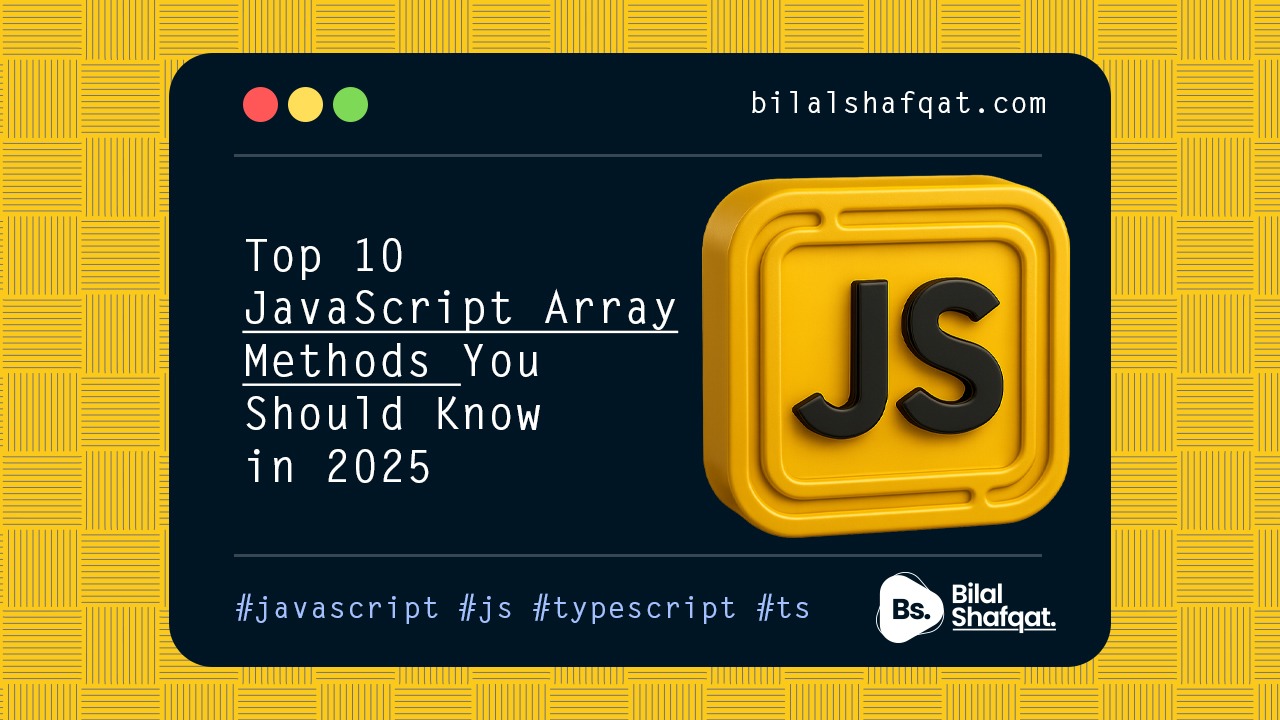Top 10 JavaScript Array Methods You Should Know in 2025 bilal shafqat